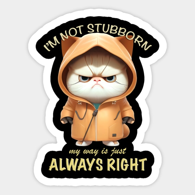 Cat Kitten I'm Not Stubborn My Way Is Just Always Right Cute Adorable Funny Quote Sticker by Cubebox